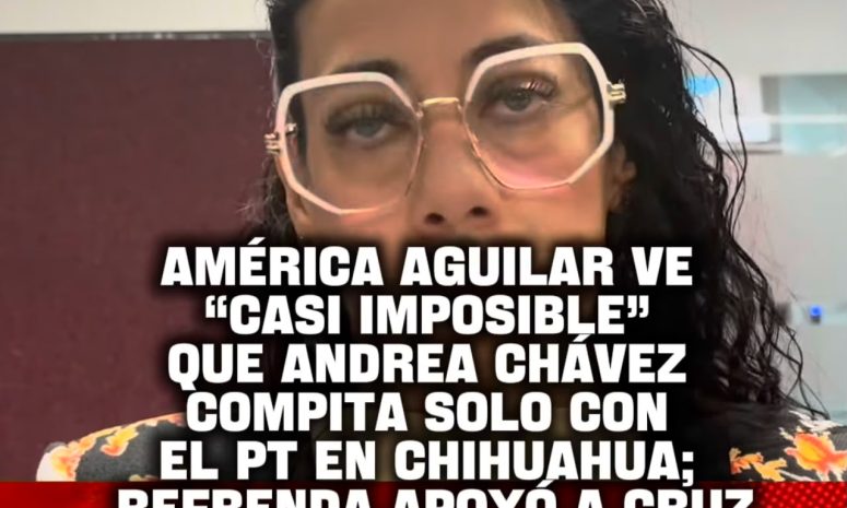 América Aguilar ve casi imposible una candidatura de Andrea Chávez solo por el PT